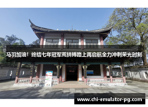 马羽加油！终结七年冠军荒拼搏路上再启航全力冲刺荣光时刻