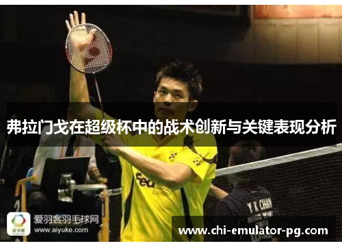 弗拉门戈在超级杯中的战术创新与关键表现分析