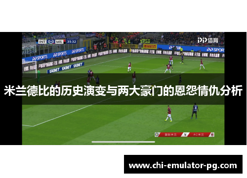 米兰德比的历史演变与两大豪门的恩怨情仇分析