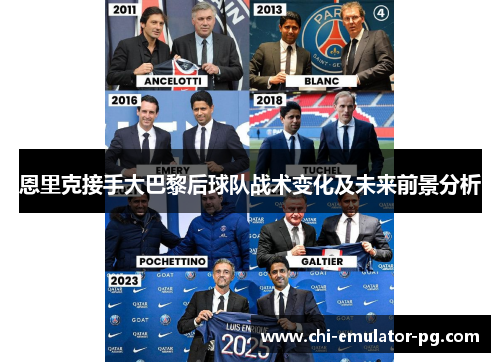 恩里克接手大巴黎后球队战术变化及未来前景分析